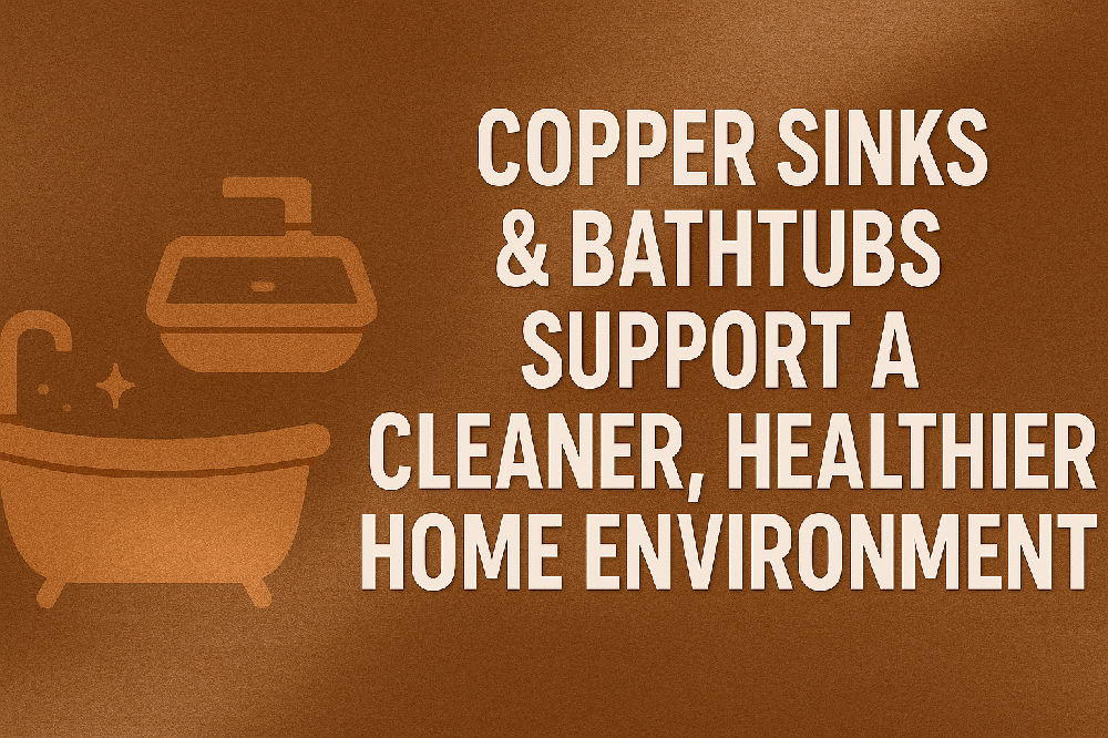 The Health Benefits of Copper Sinks and Bathtubs by SoLuna